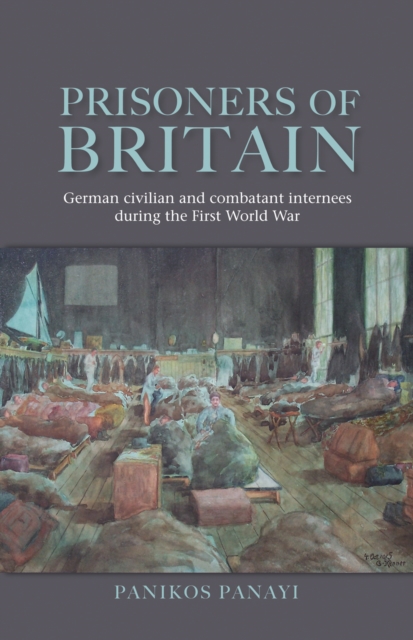 Prisoners of Britain : German Civilian and Combatant Internees During the First World War, Hardback Book