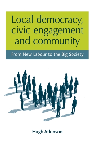 Local Democracy, Civic Engagement and Community : From New Labour to the Big Society, Hardback Book