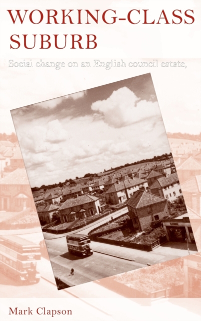 Working-Class Suburb : Social Change on an English Council Estate, 1930-2010, Hardback Book