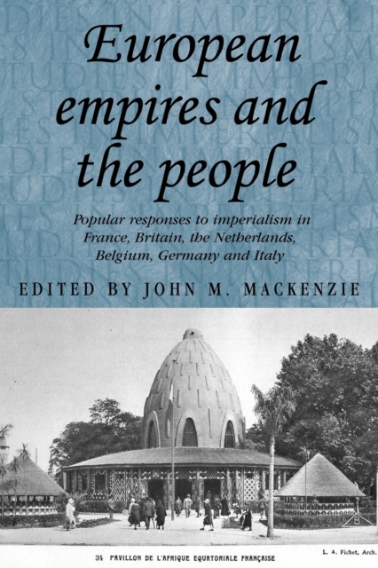 European Empires and the People : Popular Responses to Imperialism in France, Britain, the Netherlands, Belgium, Germany and Italy, Paperback / softback Book