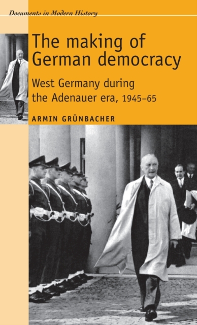 The Making of German Democracy : West Germany During the Adenauer Era, 1945-65, Hardback Book