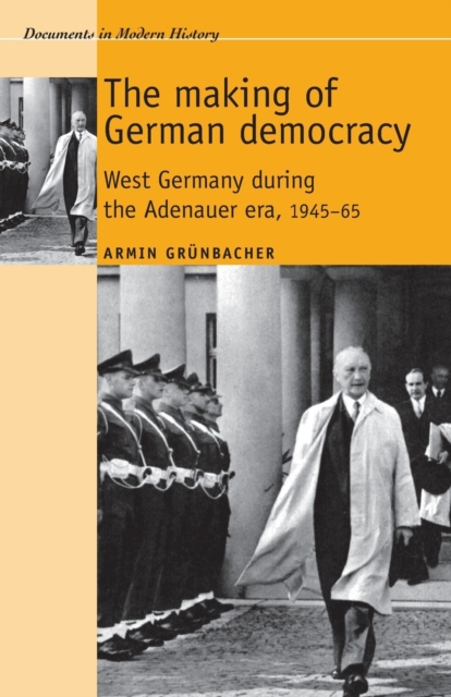 The Making of German Democracy : West Germany During the Adenauer Era, 1945-65, Paperback / softback Book