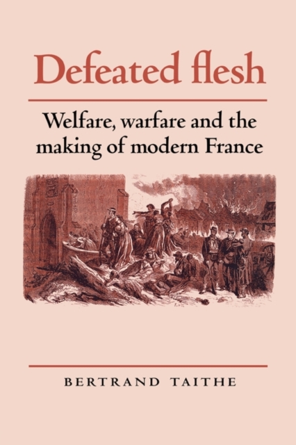 Defeated Flesh : Welfare, Warfare and the Making of Modern France, Paperback / softback Book