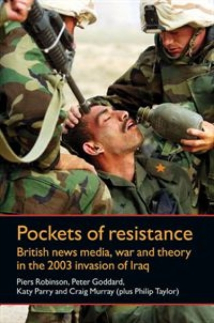 Pockets of Resistance : British News Media, War and Theory in the 2003 Invasion of Iraq, Hardback Book