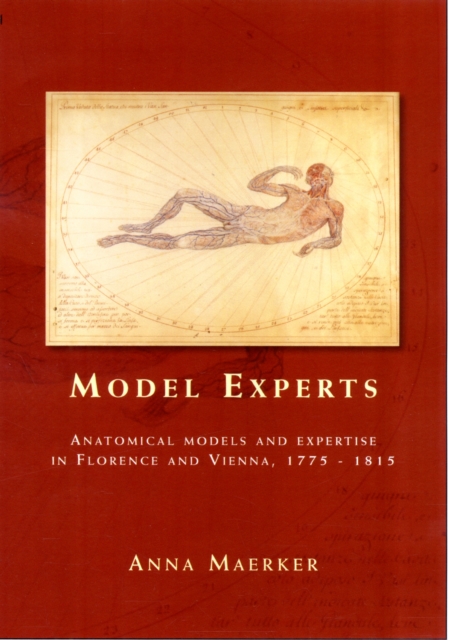Model Experts : Wax Anatomies and Enlightenment in Florence and Vienna, 1775-1815, Hardback Book