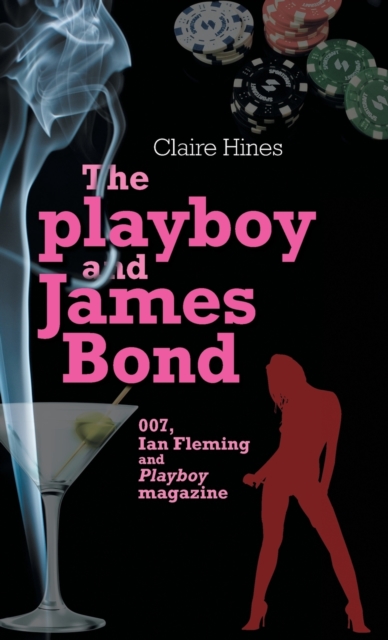 The Playboy and James Bond : 007, Ian Fleming and Playboy Magazine, Hardback Book