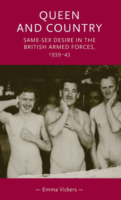 Queen and Country : Same-sex Desire in the British Armed Forces, 1939-45, Hardback Book