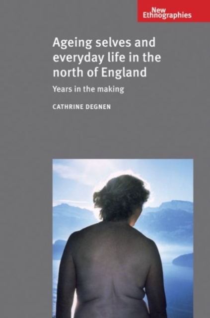 Ageing Selves and Everyday Life in the North of England : Years in the Making, Hardback Book