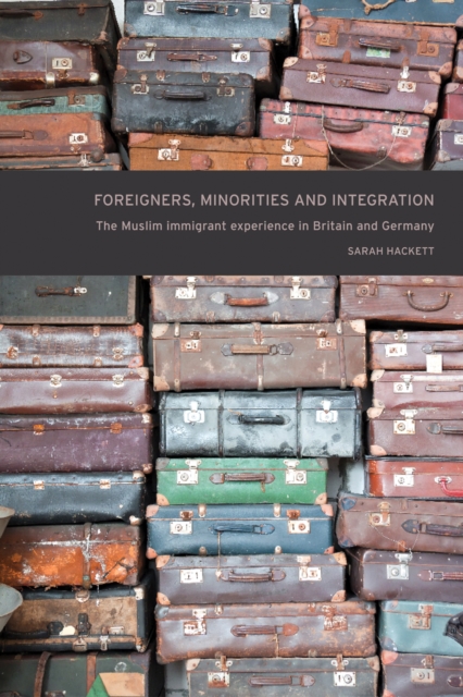 Foreigners, Minorities and Integration : The Muslim Immigrant Experience in Britain and Germany, Hardback Book