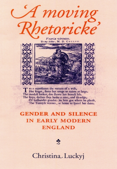 A Moving Rhetoricke : Gender and Silence in Early Modern England, Paperback / softback Book
