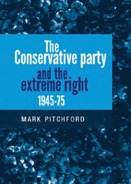 The Conservative Party and the Extreme Right 1945-1975, Hardback Book