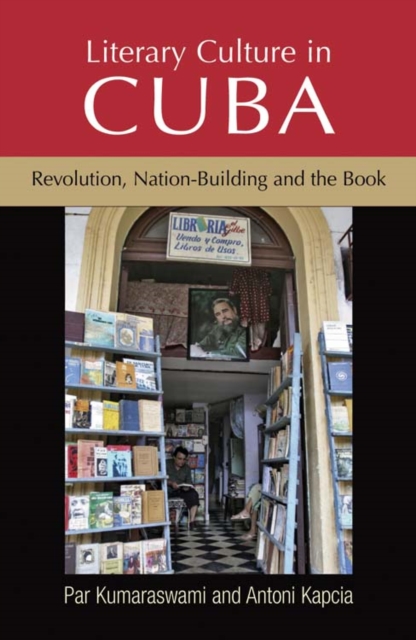 Literary Culture in Cuba : Revolution, Nation-Building and the Book, Hardback Book