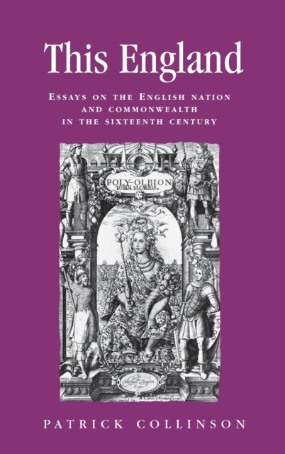 This England : Essays on the English Nation and Commonwealth in the Sixteenth Century, Hardback Book