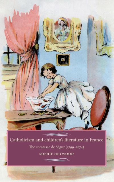 Catholicism and Children's Literature in France : The Comtesse De SeGur (1799-1874), Hardback Book