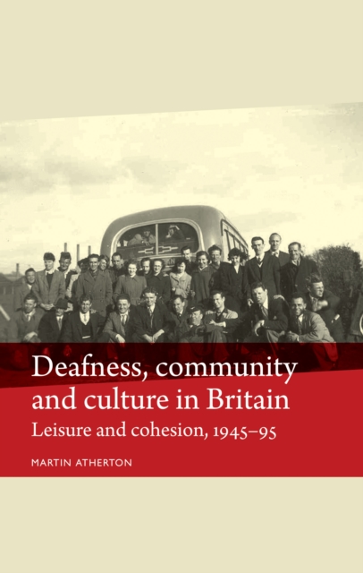 Deafness, Community and Culture in Britain : Leisure and Cohesion, 1945-95, Hardback Book