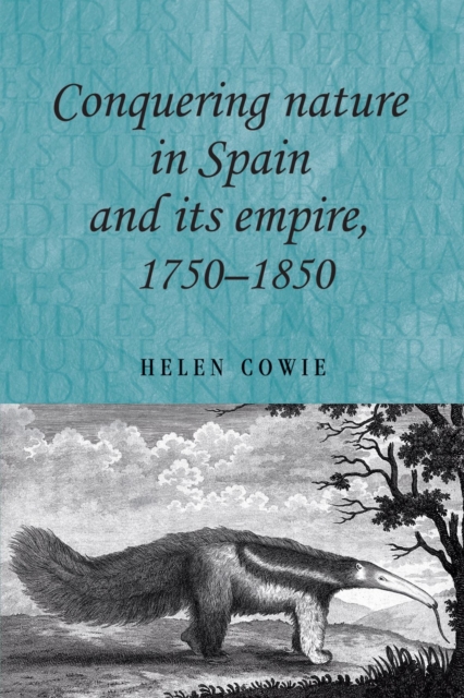 Conquering Nature in Spain and its Empire, 1750-1850, Hardback Book