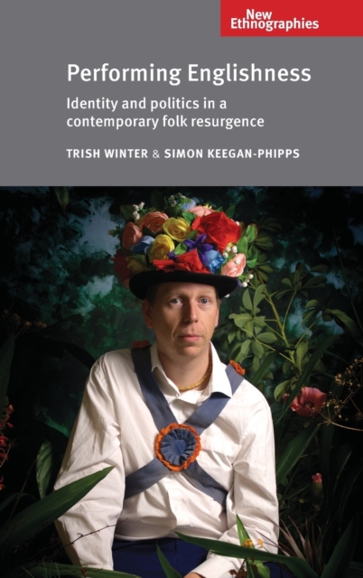 Performing Englishness : Identity and Politics in a Contemporary Folk Resurgence, Hardback Book