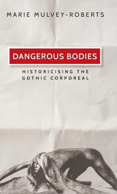 Dangerous Bodies : Historicising the Gothic Corporeal, Hardback Book