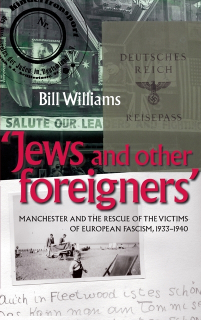 Jews and Other Foreigners : Manchester and the Rescue of the Victims of European Fascism, 1933-40, Hardback Book