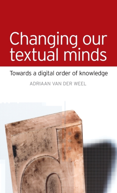 Changing Our Textual Minds : Towards a Digital Order of Knowledge, Hardback Book