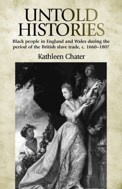 Untold Histories : Black People in England and Wales During the Period of the British Slave Trade, c. 1660-1807, Paperback / softback Book