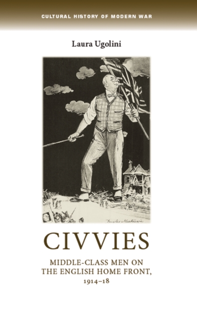 Civvies : Middle-Class Men on the English Home Front, 1914-18, Hardback Book
