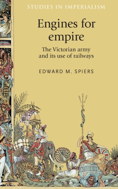 Engines for Empire : The Victorian Army and its Use of Railways, Hardback Book