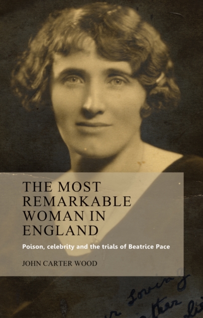 The Most Remarkable Woman in England : Poison, Celebrity and the Trials of Beatrice Pace, Hardback Book