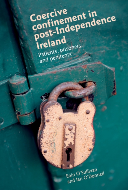 Coercive Confinement in Ireland : Patients, Prisoners and Penitents, Hardback Book