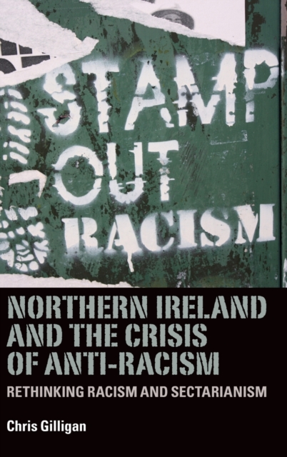 Northern Ireland and the Crisis of Anti-Racism : Rethinking Racism and Sectarianism, Hardback Book