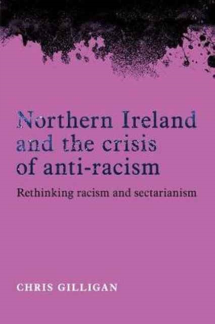 Northern Ireland and the Crisis of Anti-Racism : Rethinking Racism and Sectarianism, Paperback / softback Book