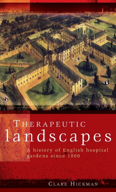 Therapeutic landscapes : A history of English hospital gardens since 1800, Hardback Book