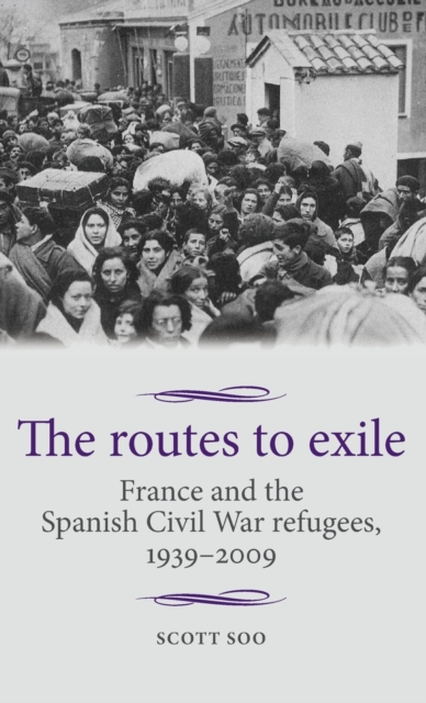 The Routes to Exile : France and the Spanish Civil War Refugees, 1939-2009, Hardback Book