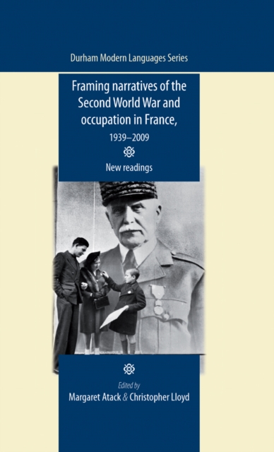 Framing Narratives of the Second World War and Occupation in France, 1939-2009 : New Readings, Hardback Book
