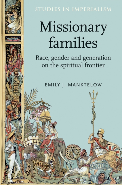 Missionary Families : Race, Gender and Generation on the Spiritual Frontier, Hardback Book