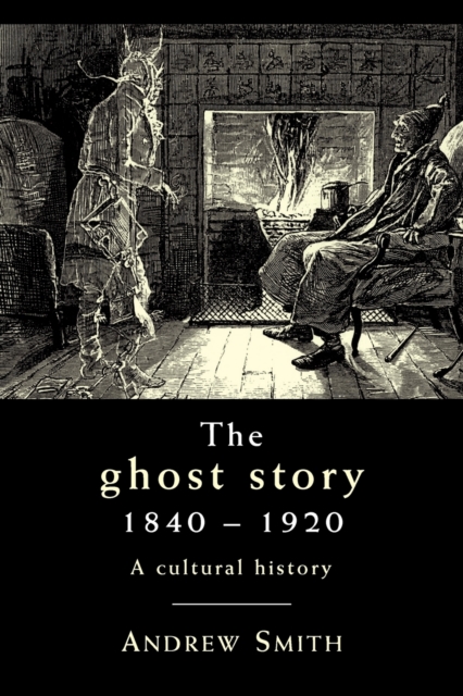 The Ghost Story 1840-1920 : A Cultural History, Paperback / softback Book