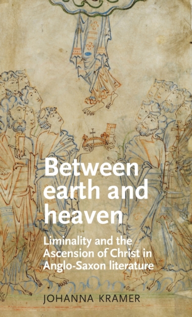 Between Earth and Heaven : Liminality and the Ascension of Christ in Anglo-Saxon Literature, Hardback Book