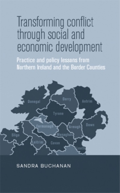 Transforming Conflict Through Social and Economic Development : Practice and Policy Lessons from Northern Ireland and the Border Counties, Hardback Book