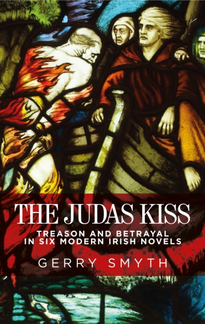 The Judas kiss : Treason and betrayal in six modern Irish novels, Hardback Book