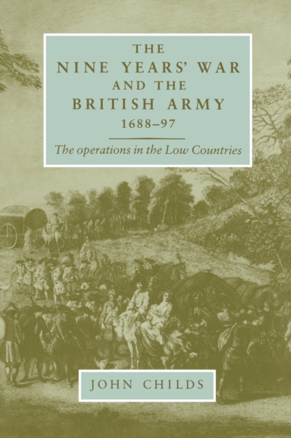 The Nine Years' War and the British Army 1688-97 : The Operations in the Low Countries, Paperback / softback Book