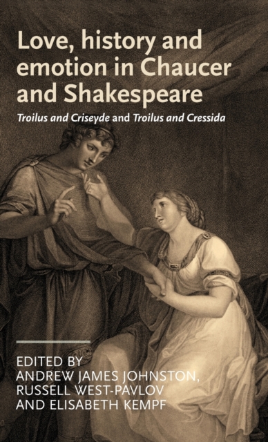 Love, History and Emotion in Chaucer and Shakespeare : Troilus and Criseyde and Troilus and Cressida, Hardback Book