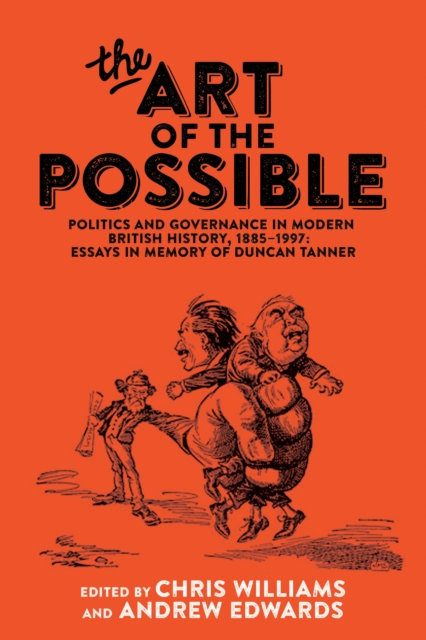 The Art of the Possible : Politics and Governance in Modern British History, 1885-1997: Essays in Memory of Duncan Tanner, Hardback Book