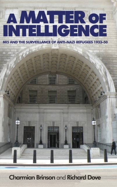 A Matter of Intelligence : MI5 and the Surveillance of Anti-Nazi Refugees, 1933-50, Hardback Book