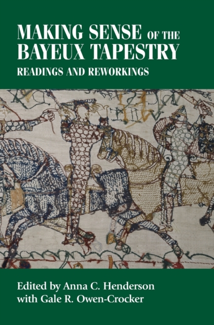 Making Sense of the Bayeux Tapestry : Readings and Reworkings, Hardback Book
