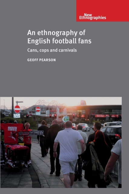 An Ethnography of English Football Fans : Cans, Cops and Carnivals, Paperback / softback Book