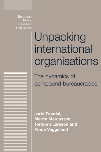 Unpacking International Organisations : The Dynamics of Compound Bureaucracies, Paperback / softback Book