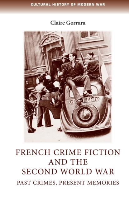 French Crime Fiction and the Second World War : Past Crimes, Present Memories, Paperback / softback Book