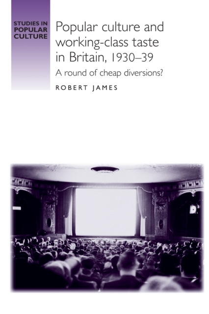 Popular Culture and Working–Class Taste in Britain, 1930–39 : A Round of Cheap Diversions?, Paperback / softback Book