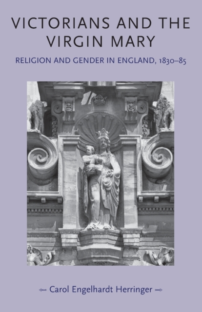 Victorians and the Virgin Mary : Religion and Gender in England, 1830-85, Paperback / softback Book