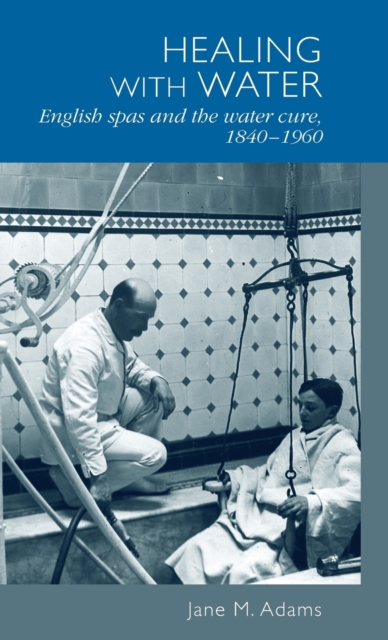 Healing with Water : English Spas and the Water Cure, 1840-1960, Hardback Book